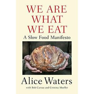 We Are What We Eat: A Slow Food Manifesto, Hardcover - Alice Waters imagine