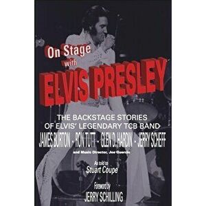On Stage With ELVIS PRESLEY: The backstage stories of Elvis' famous TCB Band - James Burton, Ron Tutt, Glen D. Hardin and Jerry Scheff - Stig J. Edgre imagine