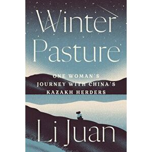 Winter Pasture: One Woman's Journey with China's Kazakh Herders, Hardcover - Li Juan imagine