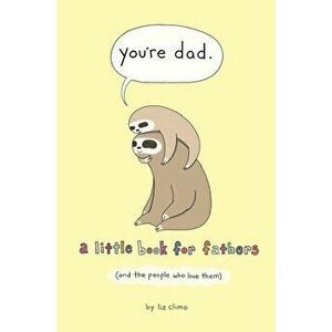 You're Dad: A Little Book for Fathers (and the People Who Love Them), Hardcover - Liz Climo imagine