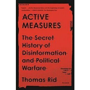 Active Measures: The Secret History of Disinformation and Political Warfare, Paperback - Thomas Rid imagine