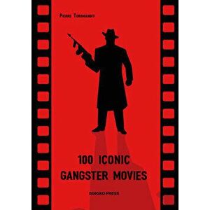 100 Iconic Gangster Movies, Paperback - Pierre Toromanoff imagine