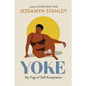 Yoke: My Yoga of Self-Acceptance, Paperback - Jessamyn Stanley imagine