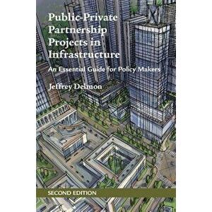 Public-Private Partnership Projects in Infrastructure: An Essential Guide for Policy Makers, Paperback - Jeffrey Delmon imagine