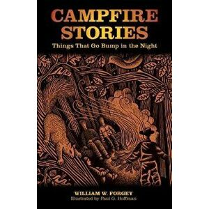 Campfire Stories: Things That Go Bump In The Night, Second Edition, Paperback - William W. Forgey imagine