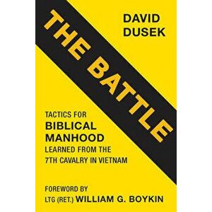 The Battle: Tactics for Biblical Manhood Learned from the 7th Cavalry in Vietnam, Paperback - David Dusek imagine