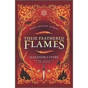 These Feathered Flames, Hardcover - Alexandra Overy imagine