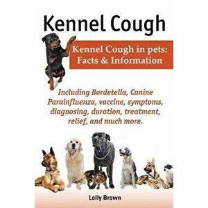 Kennel Cough. Including Symptoms, Diagnosing, Duration, Treatment, Relief, Bordetella, Canine Parainfluenza, Vaccine, and Much More. Kennel Cough in P imagine