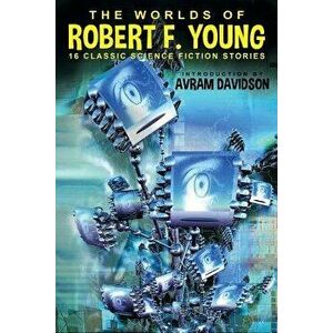 The Worlds of Robert F. Young, Paperback - Robert F. Young imagine