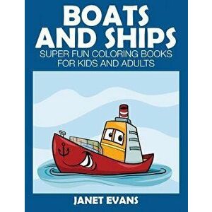 Boats and Ships: Super Fun Coloring Books for Kids and Adults, Paperback - Janet Evans imagine