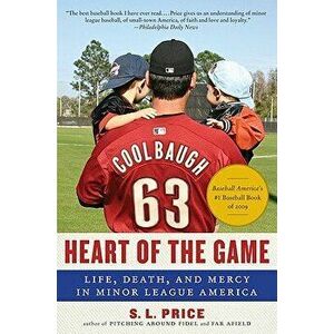 Heart of the Game: Life, Death, and Mercy in Minor League America, Paperback - S. L. Price imagine