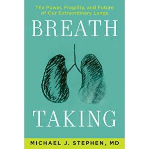 Breath Taking: The Power, Fragility, and Future of Our Extraordinary Lungs, Hardcover - Michael J. Stephen imagine