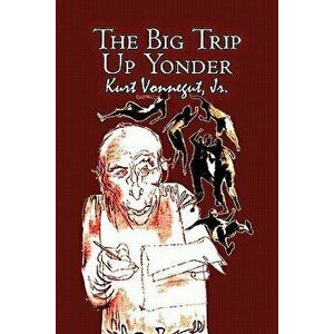 The Big Trip Up Yonder by Kurt Vonnegut, Science Fiction, Literary, Paperback - Jr. Vonnegut, Kurt imagine