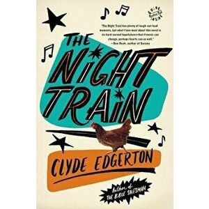 The Night Train, Paperback - Clyde Edgerton imagine