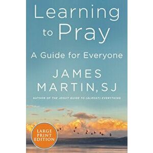 Learning to Pray: A Guide for Everyone, Paperback - James Martin imagine