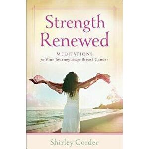 Strength Renewed: Meditations for Your Journey Through Breast Cancer, Paperback - Shirley Corder imagine