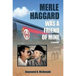 Merle Haggard Was a Friend of Mine, Paperback - Raymond H. McDonald imagine