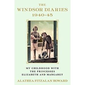 The Windsor Diaries: My Childhood with the Princesses Elizabeth and Margaret, Hardcover - Alathea Fitzalan Howard imagine