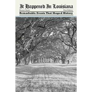 It Happened in Louisiana: Remarkable Events That Shaped History, Paperback - Bonnye Stuart imagine