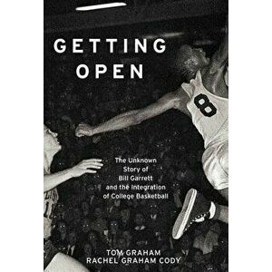 Getting Open: The Unknown Story of Bill Garrett and the Integrat, Paperback - Tom Graham imagine