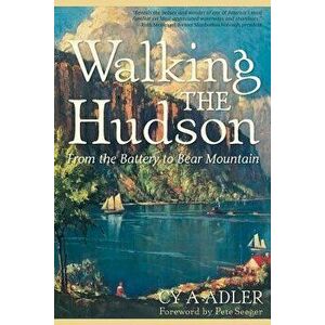 Walking the Hudson: From the Battery to Bear Mountain, Paperback - Cy A. Adler imagine