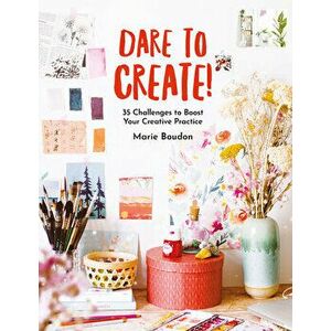 Dare to Create!: 35 Challenges to Boost Your Creative Practice, Paperback - Marie Boudon imagine
