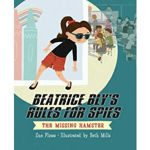 Beatrice Bly's Rules for Spies 1: The Missing Hamster, Hardcover - Sue Fliess imagine