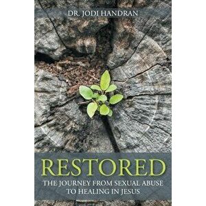 Restored: The Journey from Sexual Abuse to Healing in Jesus, Paperback - Jodi Handran imagine
