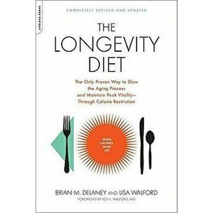 The Longevity Diet: The Only Proven Way to Slow the Aging Process and Maintain Peak Vitality--Through Calorie Restriction - Brian M. Delaney imagine