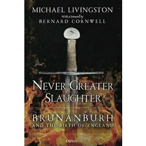 Never Greater Slaughter: Brunanburh and the Birth of England, Hardcover - Michael Livingston imagine