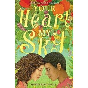 Your Heart, My Sky: Love in a Time of Hunger, Hardcover - Margarita Engle imagine