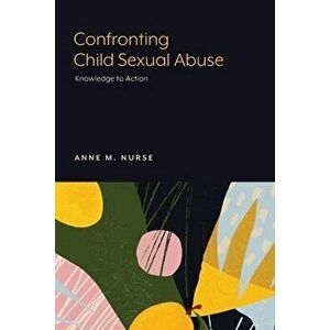 Confronting Child Sexual Abuse: Knowledge to Action, Paperback - Anne M. Nurse imagine
