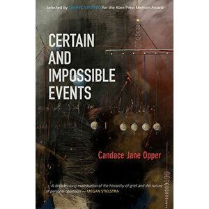 Certain and Impossible Events, Paperback - Candace Jane Opper imagine