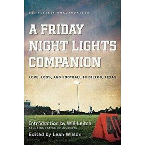 A Friday Night Lights Companion: Love, Loss, and Football in Dillon, Texas, Paperback - Leah Wilson imagine