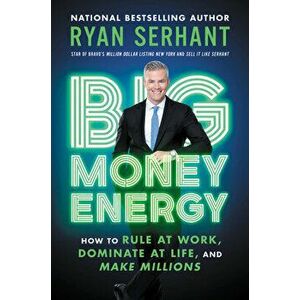 Big Money Energy: How to Rule at Work, Dominate at Life, and Make Millions, Hardcover - Ryan Serhant imagine