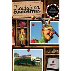 Louisiana Curiosities: Quirky Characters, Roadside Oddities & Other Offbeat Stuff, First Edition, Paperback - Bonnye Stuart imagine