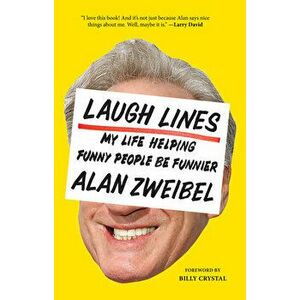 Laugh Lines: My Life Helping Funny People Be Funnier, Paperback - Alan Zweibel imagine