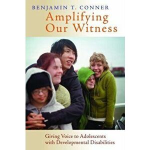 Amplifying Our Witness: Giving Voice to Adolescents with Developmental Disabilities, Paperback - Benjamin T. Conner imagine