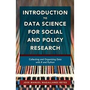 Introduction to Data Science for Social and Policy Research: Collecting and Organizing Data with R and Python, Paperback - Jose Manuel Magallanes Reye imagine