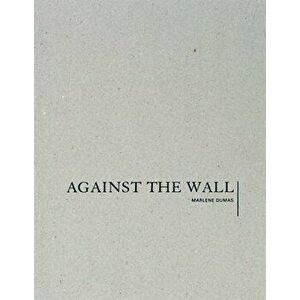 Marlene Dumas: Against the Wall, Hardcover - Marlene Dumas imagine
