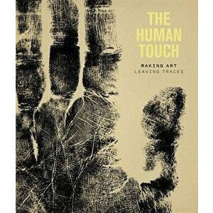 The Human Touch: Making Art, Leaving Traces, Hardcover - Elenor Ling imagine