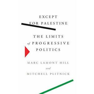 Except for Palestine: The Limits of Progressive Politics, Hardcover - Marc Lamont Hill imagine