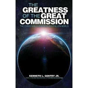 The Greatness of the Great Commission, Paperback - Kenneth L. Gentry imagine