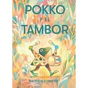Pokko Y El Tambor (Pokko and the Drum), Hardcover - Matthew Forsythe imagine