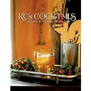 Kc's Cocktails: Simple Sips of Bliss, Hardcover - *** imagine
