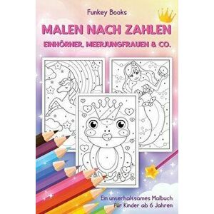 Malen nach Zahlen - Einhörner, Meerjungfrauen & Co.: Ein unterhaltsames Malbuch für Kinder ab 6 Jahren, Paperback - Funkey Books imagine