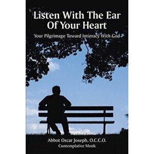 Listen with the Ear of Your Heart: Your Pilgrimage Toward Intimacy With God, Paperback - Occo Abbot Oscar Joseph imagine
