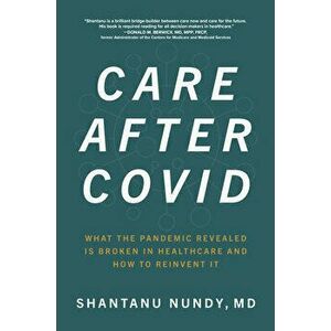 Care After Covid: What the Pandemic Revealed Is Broken in Healthcare and How to Reinvent It, Hardcover - Shantanu Nundy imagine