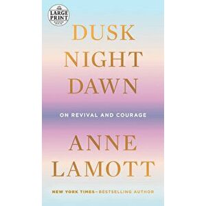 Dusk, Night, Dawn: On Revival and Courage, Paperback - Anne Lamott imagine