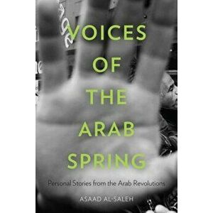 Voices of the Arab Spring: Personal Stories from the Arab Revolutions, Paperback - Asaad Alsaleh imagine
